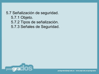 5.7 Señalización de seguridad.
   5.7.1 Objeto.
   5.7.2 Tipos de señalización.
   5.7.3 Señales de Seguridad.
 