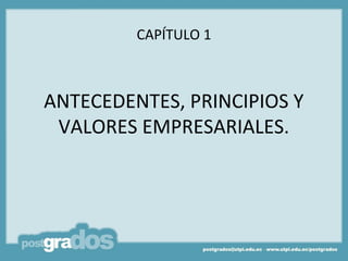 CAPÍTULO 1



ANTECEDENTES, PRINCIPIOS Y
 VALORES EMPRESARIALES.
 