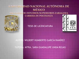 TESIS DE LICENCIATURA
AUTOR: WILBERT HUMBERTO GARCÍA RAMÍREZ
TUTORA: MTRA. SARA GUADALUPE UNDA ROJAS
 