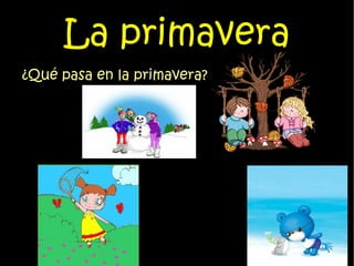 La primavera ¿Qué pasa en la primavera? 