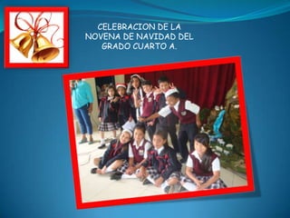 CELEBRACION DE LA
NOVENA DE NAVIDAD DEL
   GRADO CUARTO A.
 