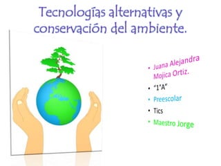Tecnologías alternativas y
conservación del ambiente.
 