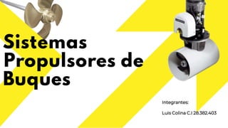 Sistemas
Propulsores de
Buques
Integrantes:
Luis Colina C.I 28.382.403
 