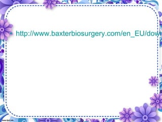 • http://www.baxterbiosurgery.com/en_EU/down
 