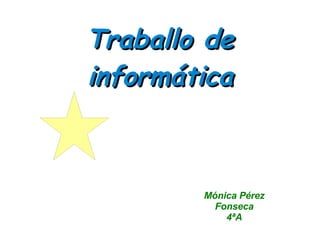 Traballo de informática Mónica Pérez Fonseca 4ªA 
