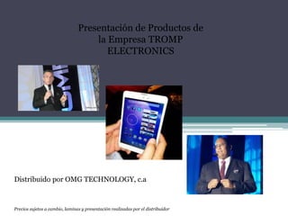 Presentación de Productos de 
la Empresa TROMP 
ELECTRONICS 
Distribuido por OMG TECHNOLOGY, c.a 
Precios sujetos a cambio, laminas y presentación realizadas por el distribuidor 
 