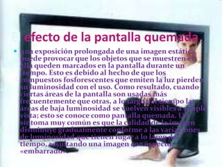          Historia del tv plasmaLa pantalla de plasma fue inventada en 1964 en la Universidad de Illinois por Donald Bitzer, Gene Slottow y el estudiante Robert Willson, para el sistema informático PLATO (lógica de programación para operaciones automatizadas de enseñanza).Eran monocromas y fueron muy populares al comienzo de los años setenta por su dureza y porque no necesitaban ni memoria ni circuitos para actualizar la imagen. A finales de los años setenta tuvo lugar un largo periodo de caída en las ventas debido a que las memorias de semiconductores hicieron a las pantallas CRT más baratas que las pantallas de plasma. No obstante, su tamaño de pantalla relativamente grande y la poca profundidad de su cuerpo las hicieron aptas para su colocación en vestíbulos y bolsas de valores.