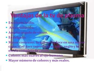 ¿como se hace la tv de plasma?Los gases xenón y neón en un televisor de plasma están contenidos en cientos de miles de celdas diminutas entre dos pantallas de cristal. Los electrodos también se encuentran «emparedados» entre los dos cristales, en la parte frontal y posterior de las celdas. Ciertos electrodos se ubican detrás de las celdas, a lo largo del panel de cristal trasero, y otros electrodos, que están rodeados por un material aislante dieléctrico y cubiertos por una capa protectora de óxido de magnesio, están ubicados en frente de la celda, a lo largo del panel de cristal frontal. El circuito carga los electrodos que se cruzan en cada celda creando diferencia de voltaje entre la parte trasera y la frontal, y provocan que el gas se ionice y forme el plasma. Posteriormente, los iones del gas corren hacia los electrodos, donde colisionan emitiendo fotones.