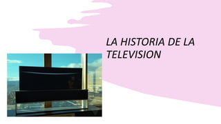LA HISTORIA DE LA
TELEVISION
 
