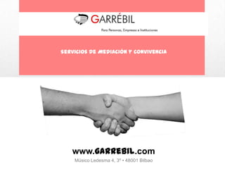 Servicios de Mediación y Convivencia




   www.garrebil.com
    Músico Ledesma 4, 3º • 48001 Bilbao
 