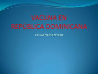 VACUNA ENREPÚBLICA DOMINICANA Por José Alberto Almonte 