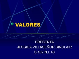 VALORES PRESENTA JESSICA VILLASEÑOR SINCLAIR S.102 N.L 40 