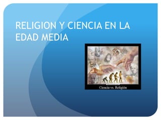 RELIGION Y CIENCIA EN LA 
EDAD MEDIA 
 