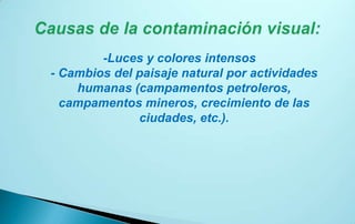 -Luces y colores intensos
- Cambios del paisaje natural por actividades
    humanas (campamentos petroleros,
  campamentos mineros, crecimiento de las
              ciudades, etc.).
 