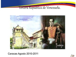 Tercera República de Venezuela.
Caracas Agosto 2010-2011 Lcdo. Richard Campos
 