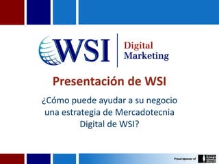 Presentación de WSI ¿Cómo puede ayudar a su negocio una estrategia de Mercadotecnia Digital de WSI? 