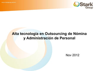 Alta tecnología en Outsourcing de Nómina
       y Administración de Personal



                            Nov 2012
 