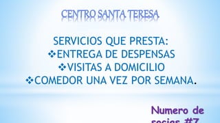 SERVICIOS QUE PRESTA:
ENTREGA DE DESPENSAS
VISITAS A DOMICILIO
COMEDOR UNA VEZ POR SEMANA.
Numero de
 