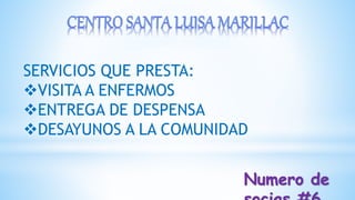 SERVICIOS QUE PRESTA:
VISITA A ENFERMOS
ENTREGA DE DESPENSA
DESAYUNOS A LA COMUNIDAD
Numero de
 
