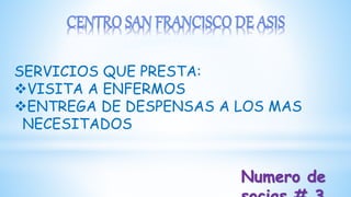 SERVICIOS QUE PRESTA:
VISITA A ENFERMOS
ENTREGA DE DESPENSAS A LOS MAS
NECESITADOS
Numero de
 