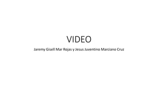 VIDEO
Jaremy Gisell Mar Rojas y Jesus Juventino Marciano Cruz
 