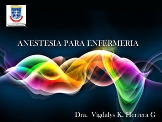 ANESTESIA PARA ENFERMERIA

Dra. Vigdalys K. Herrera G
Page 1

Free Powerpoint Templates

 