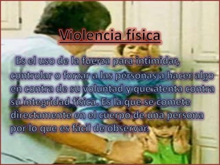 Es todo acto de agresión intencional que ocasione daños a la integridad física de la persona (niño, niña, adolescente, joven, hombre y mujer) con el fin e someterla o someterlo. Este maltrato puede provocar lesiones como traumatismos, hematomas, cortaduras, quemaduras, fracturas o la muerte.