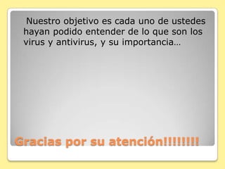  AVAST Características de Avast* Protección en tiempo real.* Protección para la mensajería instantánea* Protección para redes P2P* Protección para tráfico de e-mail* Protección web.* Bloqueador de scripts malignos (versión Pro).* Protección de redes* Escaneo en tiempo de buteo* Actualizaciones automáticas.      AVG  ANTI-WALVARE      Es uno de los programas mas eficientes en la lucha contra gusanos y troyanos.      Es una aplicación que junto con un antivirus te ayudará a tener tu pc totalmente limpio, ayudando al otro programa con todo el malware que pueda llegar a tu ordenador      AVIRA       Es una compañía de seguridad informática alemana, Sus aplicaciones antivirus están basadas en el motor AntiVir, lanzado en 1988. Una de sus aplicaciones antivirus, AntiVir PersonalEdition Classic, multiplataforma (Mac, Windows, Linux y es gratuita para uso personal. Según PC Bild, "se trata de una herramienta muy eficaz como sustituto de otros tipos de antivirus caros o para uso temporal". 