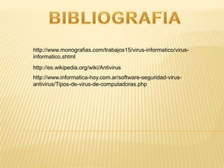 http://www.monografias.com/trabajos15/virus-informatico/virus-
informatico.shtml
http://es.wikipedia.org/wiki/Antivirus
ht...
