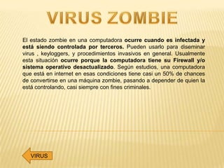 El estado zombie en una computadora ocurre cuando es infectada y
está siendo controlada por terceros. Pueden usarlo para d...