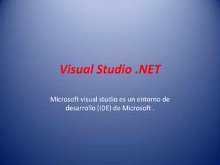 Visual Studio .NET
Microsoft visual studio es un entorno de
desarrollo (IDE) de Microsoft .
 