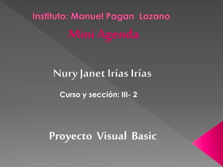 Curso y sección: III- 2
Proyecto Visual Basic
Mini Agenda
 