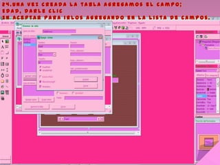 2 4 . U n a v e z c r e a d a l a t a b l a a g r e g a m o s e l c a m p o ;
E d a d , d a r l e c l i c
E n a c e p t a r p a r a i r l o s a g r e g a n d o e n l a l i s t a d e c a m p o s .
 