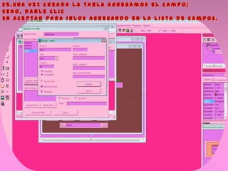 2 5 . U n a v e z c r e a d a l a t a b l a a g r e g a m o s e l c a m p o ;
s e x o , d a r l e c l i c
E n a c e p t a r p a r a i r l o s a g r e g a n d o e n l a l i s t a d e c a m p o s .
 