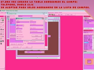 2 7 . U n a v e z c r e a d a l a t a b l a a g r e g a m o s e l c a m p o ;
t e l é f o n o , d a r l e c l i c
E n a c e p t a r p a r a i r l o s a g r e g a n d o e n l a l i s t a d e c a m p o s .
 