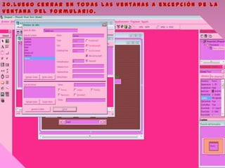 3 0 . L u e g o c e r r a r e n t o d a s l a s v e n t a n a s a e x c e p c i ó n d e l a
v e n t a n a d e l f o r m u l a r i o .
 