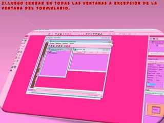 3 1 . L u e g o c e r r a r e n t o d a s l a s v e n t a n a s a e x c e p c i ó n d e l a
v e n t a n a d e l f o r m u l a r i o .
 