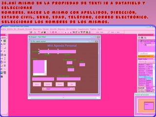 3 6 . A h í m i s m o e n l a p r o p i e d a d d e t e x t 1 i r a d a t a f i e l d y
s e l e c c i o n a r
N o m b r e s . H a c e r l o m i s m o c o n A p e l l i d o s , D i r e c c i ó n ,
E s t a d o c i v i l , S e x o , E d a d , T e l é f o n o , C o r r e o e l e c t r ó n i c o .
S e l e c c i o n a r l o s n o m b r e s d e l o s m i s m o s .
 