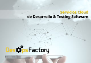 Servicios Cloud
de Desarrollo & Testing Software
 