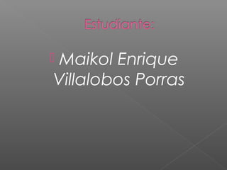 Maikol Enrique
Villalobos Porras
 