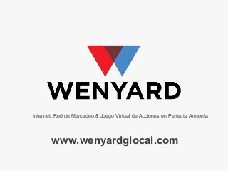 Internet, Red de Mercadeo & Juego Virtual de Acciones en Perfecta Armonía
www.wenyardglocal.com
 
