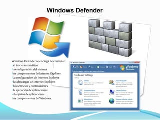 Windows Defender




Windows Defender se encarga de controlar:
• el inicio automático,
•la configuración del sistema
•los complementos de Internet Explorer
•La configuración de Internet Explorer
• las descargas de Internet Explorer
• los servicios y controladores
• la ejecución de aplicaciones
•el registro de aplicaciones
•los complementos de Windows.
 