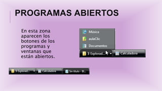 PROGRAMAS ABIERTOS
En esta zona
aparecen los
botones de los
programas y
ventanas que
están abiertos.
 
