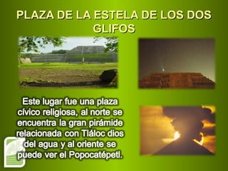 PLAZA DE LA ESTELA DE LOS DOSPLAZA DE LA ESTELA DE LOS DOS
GLIFOSGLIFOS
 