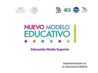 Educación Media Superior
Implementación	
  en	
  
el	
  Subsistema	
  DGETA	
  
 