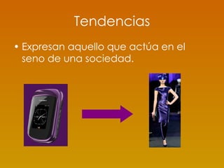 Tendencias Expresan aquello que actúa en el seno de una sociedad. 