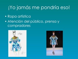 ¡Yo jamás me pondría eso! Ropa artística Atención del público, prensa y compradores 