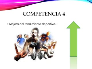 COMPETENCIA 4
• Mejora del rendimiento deportivo.
 
