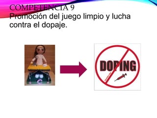 COMPETENCIA 9
Promoción del juego limpio y lucha
contra el dopaje.
 