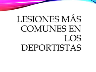 LESIONES MÁS
COMUNES EN
LOS
DEPORTISTAS
 